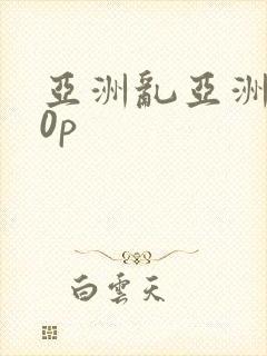 亚洲乱亚洲妇20p