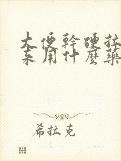 大便干硬拉不出来用什么药