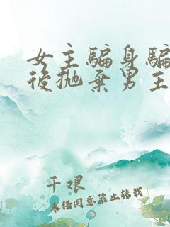 女主骗身骗心然后抛弃男主