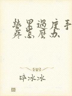 劳累过度手麻手疼怎么办