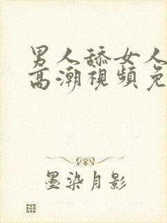 男人舔女人阴蒂高潮视频免费