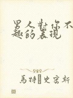 男人对你不感兴趣的表现