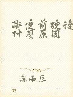 排便前硬后软是什么原因