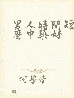 男人时间短吃什么中药好