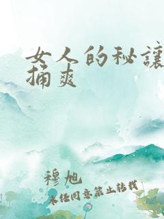 女人的秘让男人捅爽