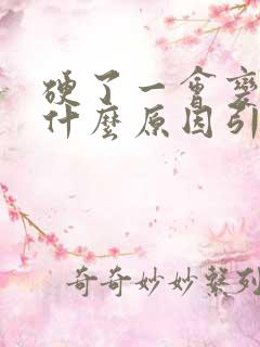 硬了一会变软是什么原因引起的