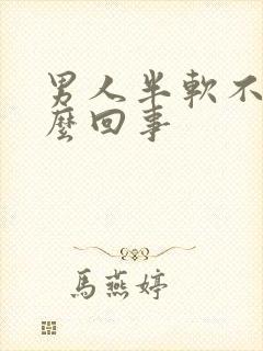 男人半软不硬怎么回事