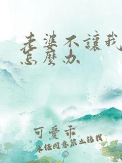 老婆不让我碰她怎么办