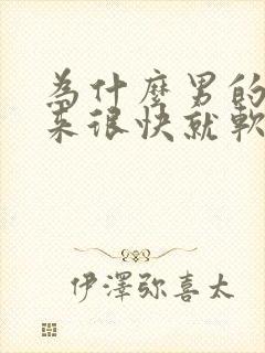 为什么男的硬起来很快就软了