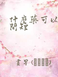 什么药可以治时间短