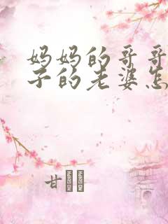 妈妈的哥哥的儿子的老婆怎么称呼