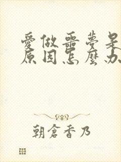 爱做噩梦是什么原因怎么办