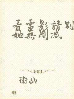 看电影请别相信她无删减