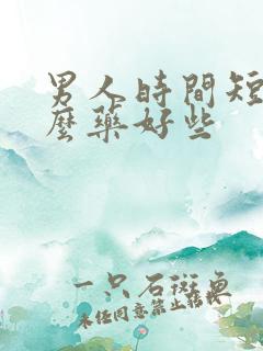 男人时间短吃什么药好些