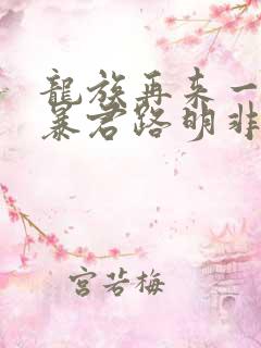 龙族再来一次的暴君路明非