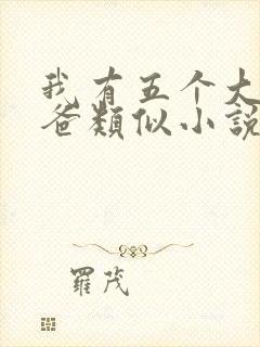 我有五个大佬爸爸类似小说