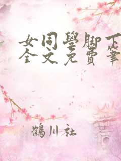 女同学脚下贱狗全文免费笔趣阁小说