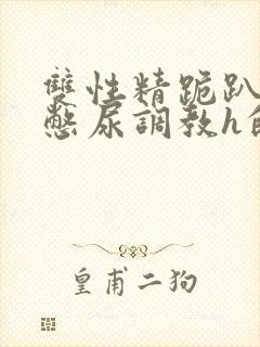 双性精跪趴灌满憋尿调教h的结局