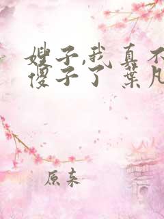 嫂子,我真不是傻子了 叶凡