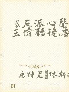 《反派心声被女主偷听后,剧情崩了》