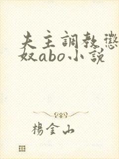 夫主调教惩罚妻奴abo小说