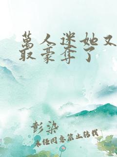 万人迷她又被强取豪夺了