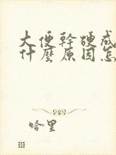 大便干硬成粒是什么原因怎么调理