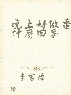 晚上好做噩梦是什么回事