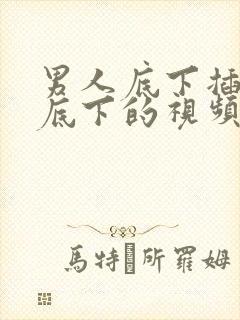 男人底下插女人底下的视频