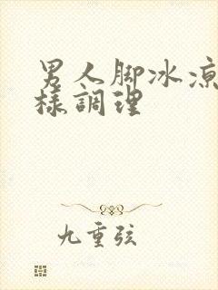 男人脚冰凉是怎样调理