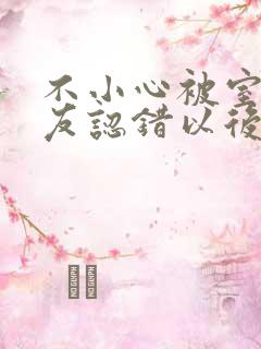 不小心被室友男友认错以后小说