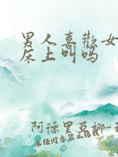 男人喜欢女人在床上叫吗