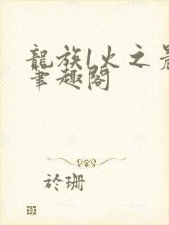 龙族1火之晨曦笔趣阁