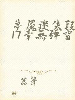 梦魇迷失段衍第17章无弹窗笔趣阁