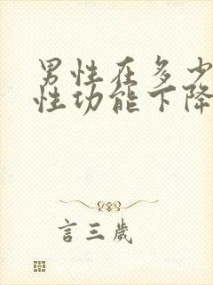 男性在多少岁会性功能下降