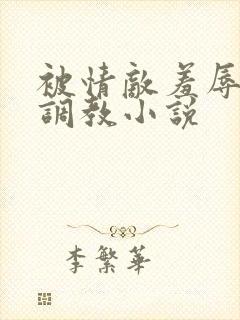 被情敌羞辱玩弄调教小说