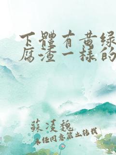 下体有黄绿色豆腐渣一样的东西