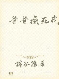 爸爸操死我啊啊