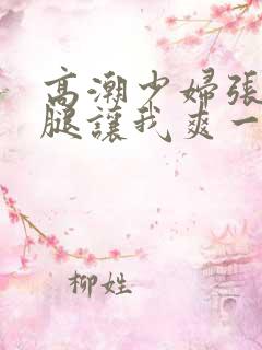 高潮少妇张开双腿让我爽一夜