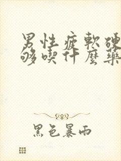 男性疲软硬度不够吃什么药