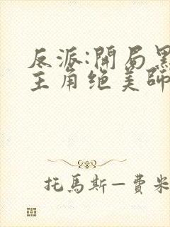 反派:开局黑化主角绝美师姐巴啦啦小反派