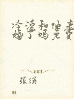冷漠和他老婆离婚了吗免费阅读小说
