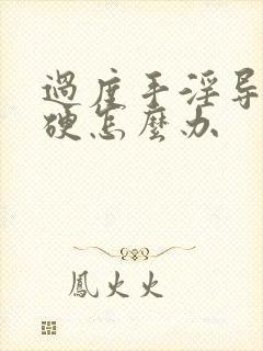 过度手淫导致不硬怎么办