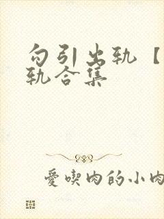 勾引出轨【攻出轨合集