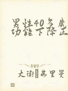 男性40多岁性功能下降正常吗