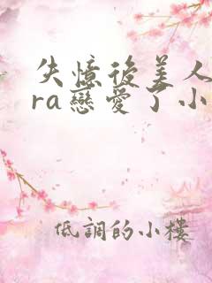 失忆后美人bera恋爱了小说免费阅读