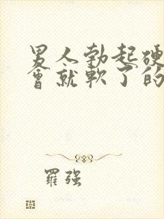 男人勃起硬了一会就软了的原因是什么