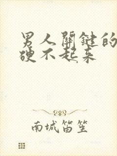 男人关键的时候硬不起来