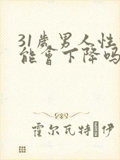 31岁男人性功能会下降吗