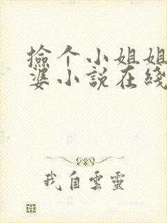 捡个小姐姐做老婆小说在线阅读